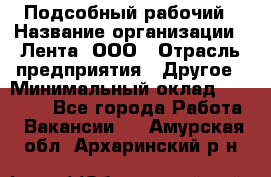 Подсобный рабочий › Название организации ­ Лента, ООО › Отрасль предприятия ­ Другое › Минимальный оклад ­ 22 500 - Все города Работа » Вакансии   . Амурская обл.,Архаринский р-н